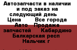 Автозапчасти в наличии и под заказ на следующий день,  › Цена ­ 1 - Все города Авто » Продажа запчастей   . Кабардино-Балкарская респ.,Нальчик г.